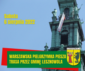 Błekitne niebo, po prawej stronie wieża w z wisząca flagą. Po prawej napis zółtym kolorem: Sobota 6 sierpnia. Na dole na zielonym pasku napis żółtymi literami: WARSZAWSKA PIELGRZYMKA PIESZA TRASA PRZEZ GMINE LESZNOWOLA. Po prawej na dole herb gminy.