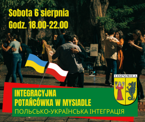 Wieczór, tańczące pary, flagi w kolorze niebiesko-żółtym i biało-czerwonym. U góry po lewej napisy żółtymi literami: Sobota 6 sierpnia Godz. 18.00-22.00. Poniżej na zielonym pasku napis: Integracyjna potańcówka w Mysiadle Польсько-українська інтеграція.