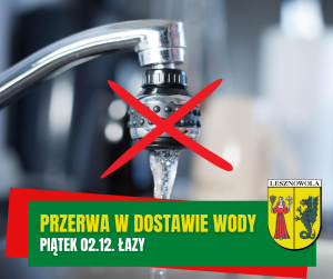 Żółty napis Przerwa w dostawie wody i biały napis Piątek 02.12. Łazy na zielonym pasku. W tle znajduje się przekreślony kran, z którego leci woda.