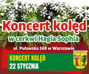 Na tle dekoracji świątecznej napis czerwonymi literami w białym obramowaniu Koncert kolęd , pod spodem napis zielonymi literami w bialym obramowaniu: w cerkwi Hagia Sophia, Na zielonym pasku napisy: KONCERT KOLĘD 22 STYCZNIA. Po prawej na dole herb gminy.
