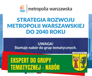 Na białym polu u góry po lewej logotyp Metropolii Warszawskiej , obok napisy: metropolia warszawska, STRATEGIA ROZWOJU METROPOLII WARSZAWSKIEJ DO 2040 ROKU, poniżej na granatowym pasku biały napis Uwaga! Start naboru do grup tematycznych. Na zielonym pasku napis: Ekspert do grupy tematycznej - nabór, obok herb gminy.