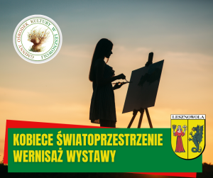 Na tle zachodu słońca postać kobieca przy sztaludze. W lewym górnym rogu logotyp GOK Lesznowola. Na zielonym pasku na dole napis: KOBIECE ŚWIATOPRZESTRZENIE WERNISAŻ WYSTAWY. Na dole po prawej herb Gminy Lesznowola