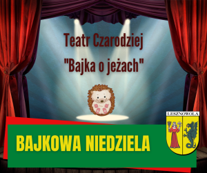 Scena teatralna, pośrodku grafika jeża. U góry napis Teatr Czarodziej "Bajka o Jeżach", na dole na zielonym pasku napis Bajkowa Niedziela, obok po prawej herb Gminy Lesznowola