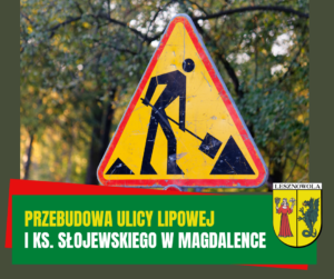 Żółty napis "Przebudowa ulicy Lipowej" i biały napis "i ks. Słojewskiego w m. Magdalenka" na zielonym pasku. W tle znak robót drogowych.