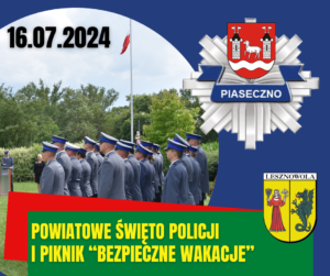 Na ciemnoniebieskim tle fragment zdjęcia z funkcjonariuszami Policji w strojach galowych, u góry data 16.07.2024, po prawejlogo Policji Powiatowej Piaseczno, na zielonym pasku na dole napis żółtymi literami: POWIATOWE ŚWIĘTO POLICJI I PIKNIK "BEZPIECZNE WAKACJE" . P prawej na dole herb Gminy Lesznowola.