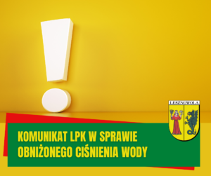 Na żółtym tle biały wykrzyknik, na dole na zielonym pasku zółty napis: KOMUNIKAT LPK W SPRAWIE OBNIŻONEGO CIŚNIENIA WODY