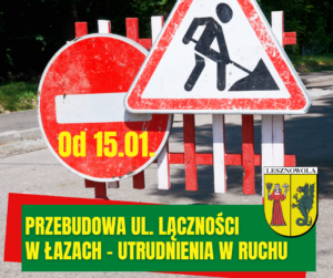 Na zdjęciu zbliżenia znaków drogowych - roboty drogowe oraz zakaz ruchu. napis/: Od 15.01. PRZEBUDOWA UL. ŁĄCZNOŚCI W ŁAZACH - URTUDNIENIA W RUCHU