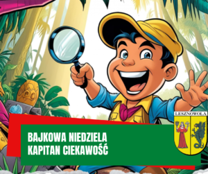 Na obrazku na kolorowym tle widzimy uśmiechniętego chłopca trzymającego w ręku lupę, a pod spodem jest napis Bajkowa Niedziela Kapitan Ciekawość