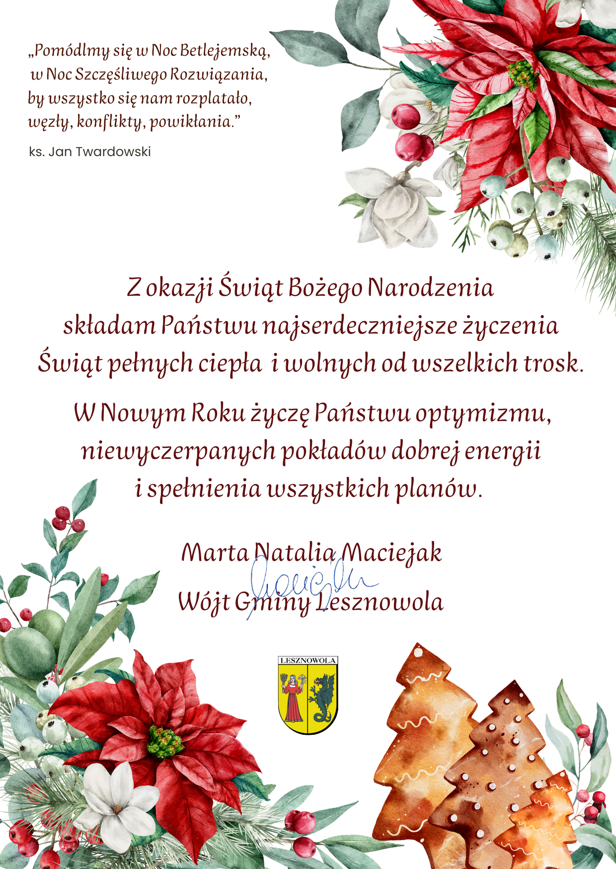 Życzenia z grafiką świąteczną w tonacji czerwieni i zieleni. Tekst życzeń: Z okazji Świąt Bożego Narodzenia składam Państwu najserdeczniejsze życzenia Świąt pełnych ciepła i wolnych od wszelkich trosk. W Nowym Roku życzę Państwu optymizmu, niewyczerpanych pokładów dobrej energii i spełnienia wszystkich planów. Marta Natalia Maciejak Wójt Gminy Lesznowola
