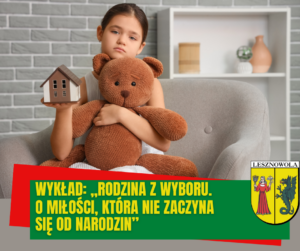 Dziewczynka trzymająca misia i mały dom w prawej dłoni. Na zielonym pasku napis: wykład „Rodzina z wyboru. O miłości, która nie zaczyna się od narodzin”