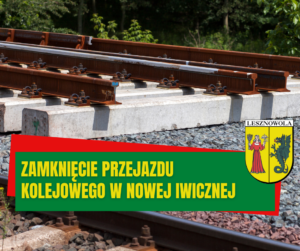 Na zdjęciu zbliżenie fragmentu torów kolejowych. Na zielonym pasku napis: Zamknięcie przejazdu kolejowego w Nowej Iwicznej