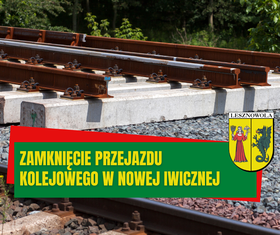 Na zdjęciu zbliżenie fragmentu torów kolejowych. Na zielonym pasku napis: Zamknięcie przejazdu kolejowego w Nowej Iwicznej